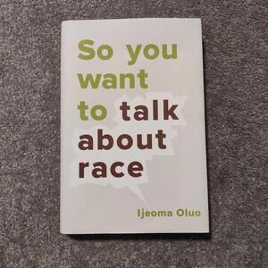 So You Want to Talk About Race by Ijeoma Oluo